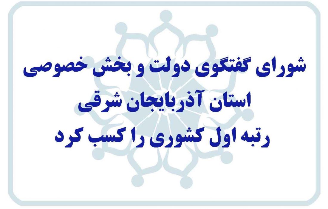 کسب رتبه اول کشوری شورای گفتگوی دولت و بخش خصوصی آذربایجان شرقی